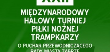 XXII Międzynarodowy Halowy Turniej Piłki Nożnej Trampkarzy w Puchar Przewodniczącego Rady Miasta Zabrze